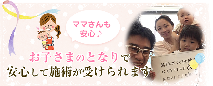 ママさんも安心♪お子さまのとなりで安心して施術が受けられます