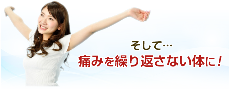 そして…痛みを繰り返さない体に!
